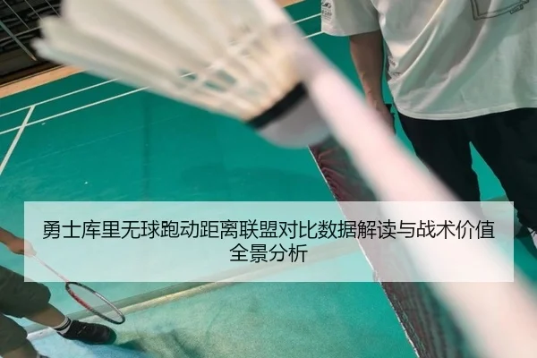 勇士库里无球跑动距离联盟对比数据解读与战术价值全景分析