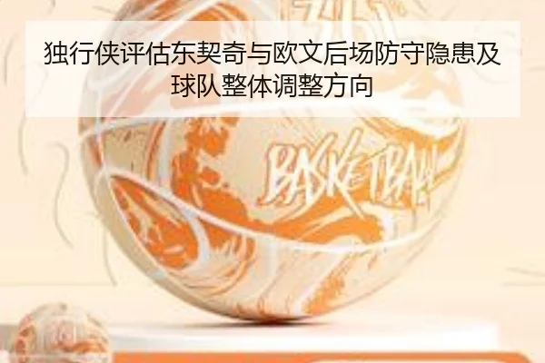 独行侠评估东契奇与欧文后场防守隐患及球队整体调整方向
